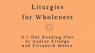 Liturgies for Wholeness Psalms 55:22 The Passion Translation