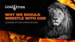 TheLionWithin.Us: Why We Should Wrestle With God Genesis 32:24, 26 English Standard Version 2016