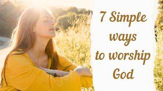 7 Simple Ways to Worship God I Kings 8:54-66 New King James Version