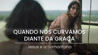 Jesus e a Samaritana: Quando Nos Curvamos Diante Da Graça João 4:32-34 Nova Versão Internacional - Português