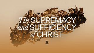 The Supremacy and Sufficiency of Christ Colossians 1:4-5 Amplified Bible