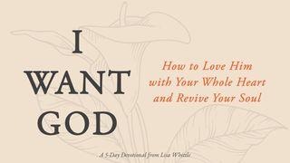 I Want God: How to Love Him With Your Whole Heart and Revive Your Soul Isaiah 35:1-4 American Standard Version