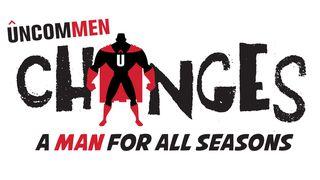 UNCOMMEN Change: Being A Man For All Seasons Ecclesiastes 3:11 Amplified Bible