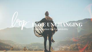 Love Unchanging: Transformation Via Vulnerability Psalms 18:28 New Living Translation