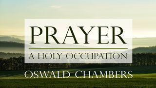 Oswald Chambers: Prayer - A Holy Occupation Habakkuk 2:1-3 New Living Translation