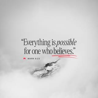 Mark 9:23 - “What do you mean, ‘If I can’?” Jesus asked. “Anything is possible if a person believes.”