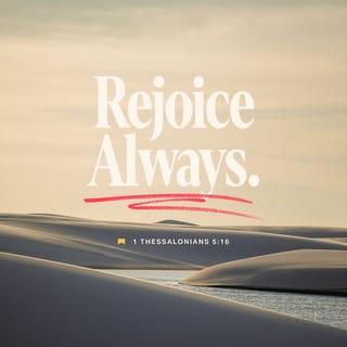 1 Thessalonians 5:16 - Rejoice always