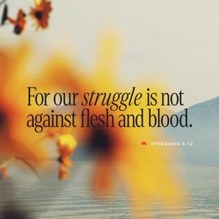 Ephesians 6:12 - For we do not wrestle against flesh and blood, but against the rulers, against the authorities, against the cosmic powers over this present darkness, against the spiritual forces of evil in the heavenly places.