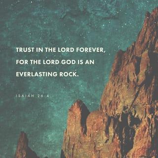 Isaiah 26:4 - Trust ye in the LORD for ever: for in the LORD JEHOVAH is everlasting strength