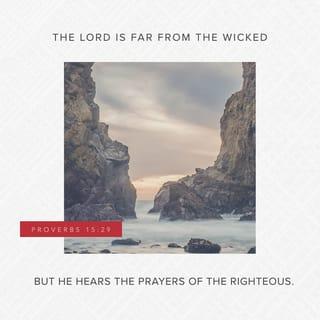 Proverbs 15:29 - The LORD is far from the wicked:
But he heareth the prayer of the righteous.