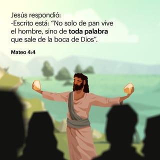 Mateo 4:4 - Jesús le contestó:
—La Biblia dice:
“No solo de pan vive la gente;
también necesita obedecer
todo lo que Dios manda.”