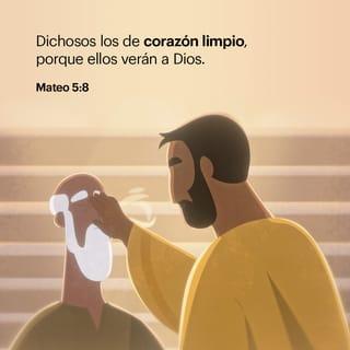 S. Mateo 5:8 - Bienaventurados los de limpio corazón, porque ellos verán a Dios.