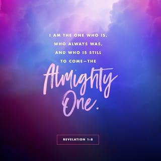 Revelation 1:8 - The Lord God says, “I am the Alpha and the Omega. I am the One who is and was and is coming. I am the Almighty.”