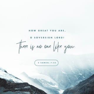 2 Samuel 7:22 - For this reason You are great, Lord GOD; for there is no one like You, and there is no God except You, according to all that we have heard with our ears.