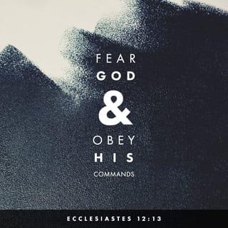 Ecclesiastes 12:13 - Now, everything has been heard,
so I give my final advice:
Honor God and obey his commands,
because this is all people must do.