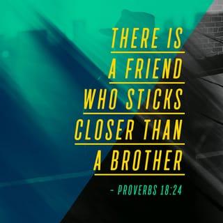 Proverbs 18:24 - A man of many companions may come to ruin,
but there is a friend who sticks closer than a brother.