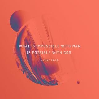 Luke 18:27 - He replied, “What is impossible for people is possible with God.”