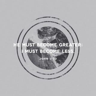 John 3:30 - He must increase, but I must decrease. [He must grow more prominent; I must grow less so.] [Isa. 9:7.]