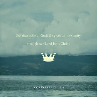 1 Corinthians 15:57 - But thanks be to God, who gives us the victory through our Lord Jesus Christ.