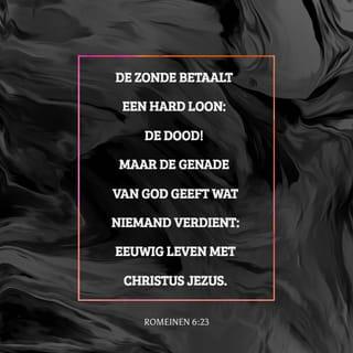 Romeinen 6:23 - Want het loon van de zonde is de dood, maar de genadegave van God is eeuwig leven, door Jezus Christus, onze Heere.