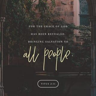 Titus 2:11 - For the grace of God has been revealed, bringing salvation to all people.