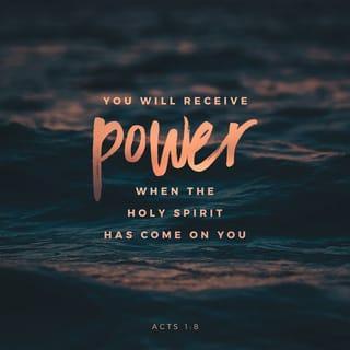 Acts 1:8 - But you will receive power when the Holy Spirit has come upon you, and you will be my witnesses in Jerusalem and in all Judea and Samaria, and to the end of the earth.”