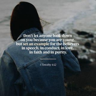 1 Timothy 4:12 - Don’t let anyone look down on you because you are young. Set an example for the believers in what you say and in how you live. Also set an example in how you love and in what you believe. Show the believers how to be pure.