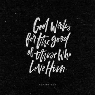 Romans 8:28 - And we know that for those who love God all things work together for good, for those who are called according to his purpose.