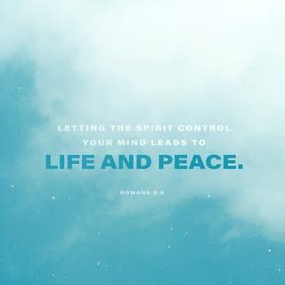 Romans 8:6 - For to set the mind on the flesh is death, but to set the mind on the Spirit is life and peace.
