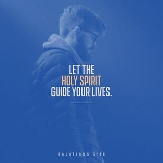 Galatians 5:16 - So I say, let the Holy Spirit guide your lives. Then you won’t be doing what your sinful nature craves.