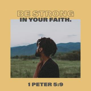 1 Peter 5:9 - Resist him, standing firm in the faith, because you know that the family of believers throughout the world is undergoing the same kind of sufferings.
