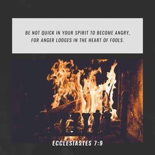 Ecclesiastes 7:9 - Do not hasten in your spirit to be angry,
For anger rests in the bosom of fools.