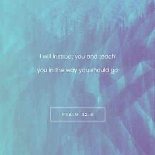 Psalms 32:8 - I will instruct you and teach you in the way which you should go;
I will counsel you with My eye upon you.