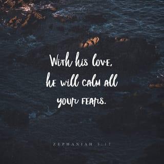 Zephaniah 3:17 - The LORD your God is with you,
the Mighty Warrior who saves.
He will take great delight in you;
in his love he will no longer rebuke you,
but will rejoice over you with singing.”