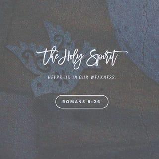 Romans 8:26 - Also, the Spirit helps us. We are very weak, but the Spirit helps us with our weakness. We don’t know how to pray as we should, but the Spirit himself speaks to God for us. He begs God for us, speaking to him with feelings too deep for words.