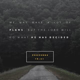 Proverbs 19:21 - People may plan all kinds of things, but the LORD's will is going to be done.