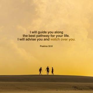 Psalms 32:8 - I will instruct you and teach you in the way which you should go;
I will counsel you with My eye upon you.