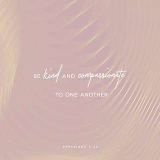 Ephesians 4:32 - Be kind, compassionate, and forgiving to each other, in the same way God forgave you in Christ.