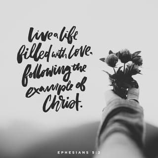 Ephesians 5:2 - and walk in the way of love, just as Christ loved us and gave himself up for us as a fragrant offering and sacrifice to God.