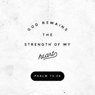 Psalms 73:25-26 - Whom have I in heaven but You?
And there is none upon earth that I desire besides You.
My flesh and my heart fail;
But God is the strength of my heart and my portion forever.