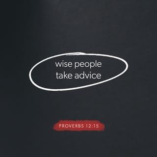 Proverbs 12:15 - The way of fools seems right to them,
but the wise listen to advice.