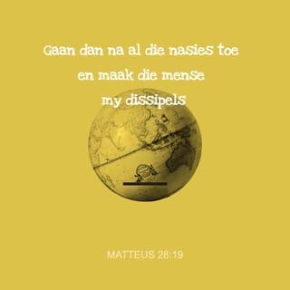MATTEUS 28:19 - Gaan dan na al die nasies toe en maak die mense my dissipels: doop hulle in die Naam van die Vader en die Seun en die Heilige Gees, en