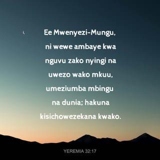 Yeremia 32:16-18 - Baada ya kumkabidhi Baruku mwana wa Neria, hati ya kumiliki shamba nilimwomba Mwenyezi-Mungu nikisema: Ee Mwenyezi-Mungu, ni wewe ambaye kwa nguvu zako nyingi na uwezo wako mkuu, umeziumba mbingu na dunia; hakuna kisichowezekana kwako. Wewe unaonesha fadhili zako kwa maelfu ya watu; lakini pia unawaadhibu watu kwa sababu ya dhambi za wazee wao. Wewe ni Mungu mkuu, mwenye nguvu, Mwenyezi-Mungu wa Majeshi ndilo jina lako.
