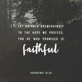 Hebrews 10:23-24 - Let us hold fast the confession of our hope without wavering, for He who promised is faithful. And let us consider one another in order to stir up love and good works