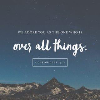 1 Chronicles 29:11-12 - Yours, LORD, is the greatness and the power
and the glory and the majesty and the splendor,
for everything in heaven and earth is yours.
Yours, LORD, is the kingdom;
you are exalted as head over all.
Wealth and honor come from you;
you are the ruler of all things.
In your hands are strength and power
to exalt and give strength to all.