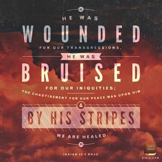 Isaiah 53:5 - But He was wounded for our transgressions,
He was bruised for our iniquities;
The chastisement for our peace was upon Him,
And by His stripes we are healed.