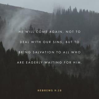 Hebrews 9:28 - so Christ, having been offered once and once for all to bear [as a burden] the sins of many, will appear a second time [when he returns to earth], not to deal with sin, but to bring salvation to those who are eagerly and confidently waiting for Him.