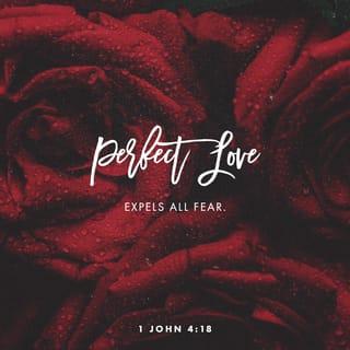 1 John 4:18 - There is no fear in love, but perfect love casts out fear. For fear has to do with punishment, and whoever fears has not been perfected in love.