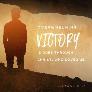 Romans 8:37 - Yet in all these things we are more than conquerors and gain an overwhelming victory through Him who loved us [so much that He died for us].