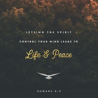 Romans 8:6 - The mind governed by the flesh is death, but the mind governed by the Spirit is life and peace.